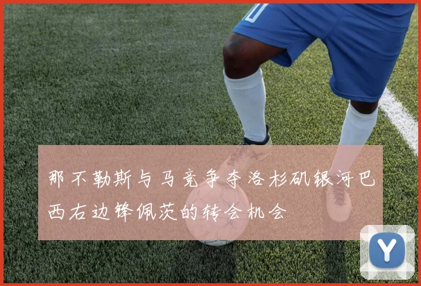 那不勒斯与马竞争夺洛杉矶银河巴西右边锋佩茨的转会机会