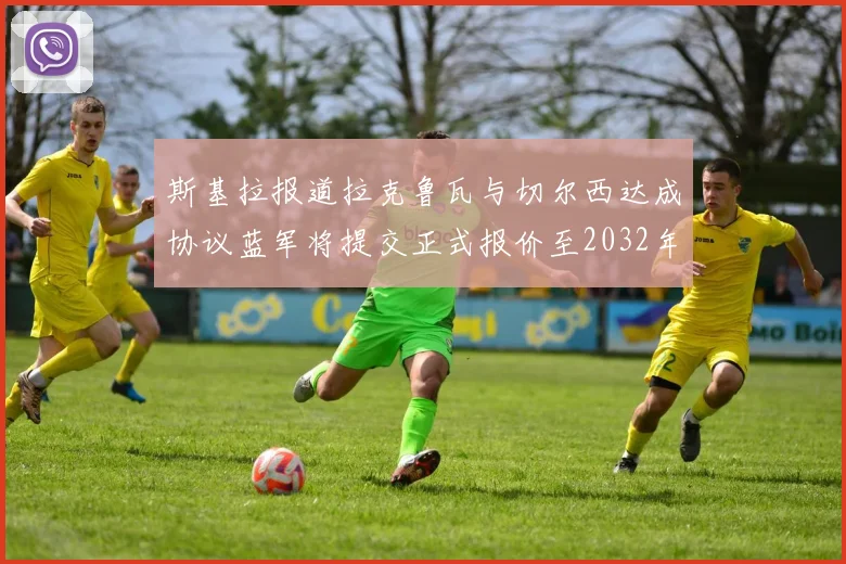 斯基拉报道拉克鲁瓦与切尔西达成协议蓝军将提交正式报价至2032年