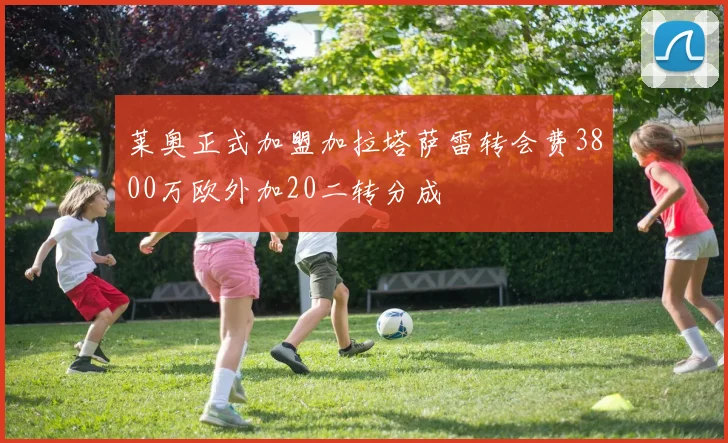 莱奥正式加盟加拉塔萨雷转会费3800万欧外加20二转分成